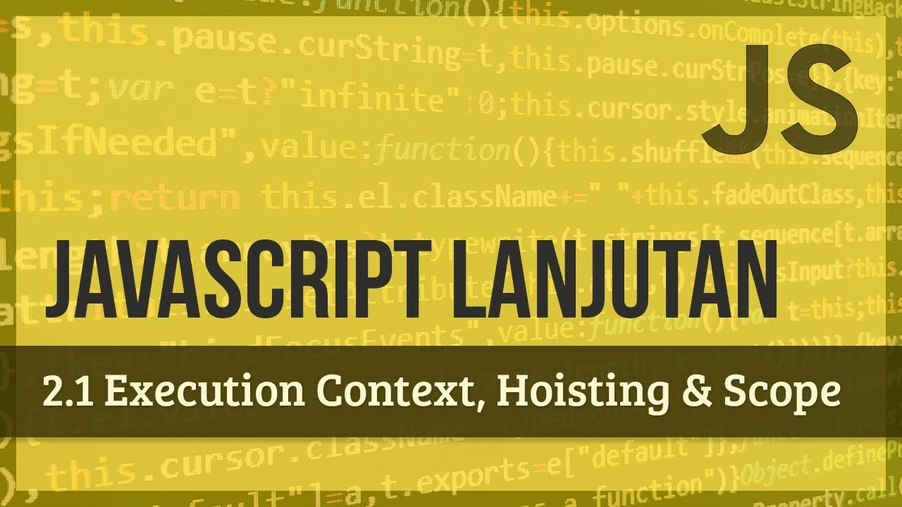 JAVASCRIPT LANJUTAN | 2.1 Execution Context, Hoisting & Scope