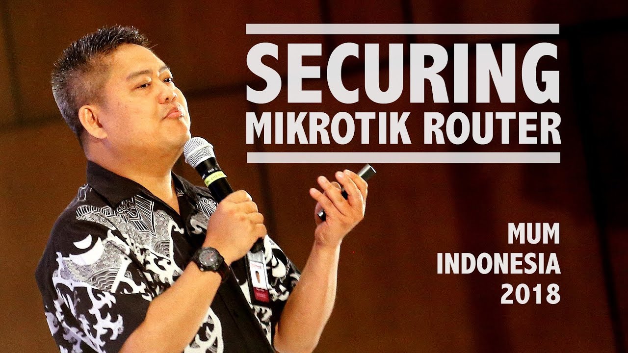 SECURING MIKROTIK ROUTER - MUM-ID-2018 - VALENS RIYADI